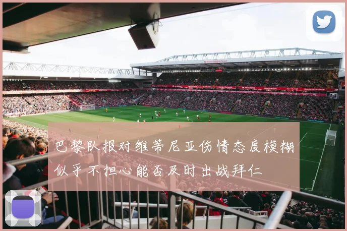 巴黎队报对维蒂尼亚伤情态度模糊似乎不担心能否及时出战拜仁